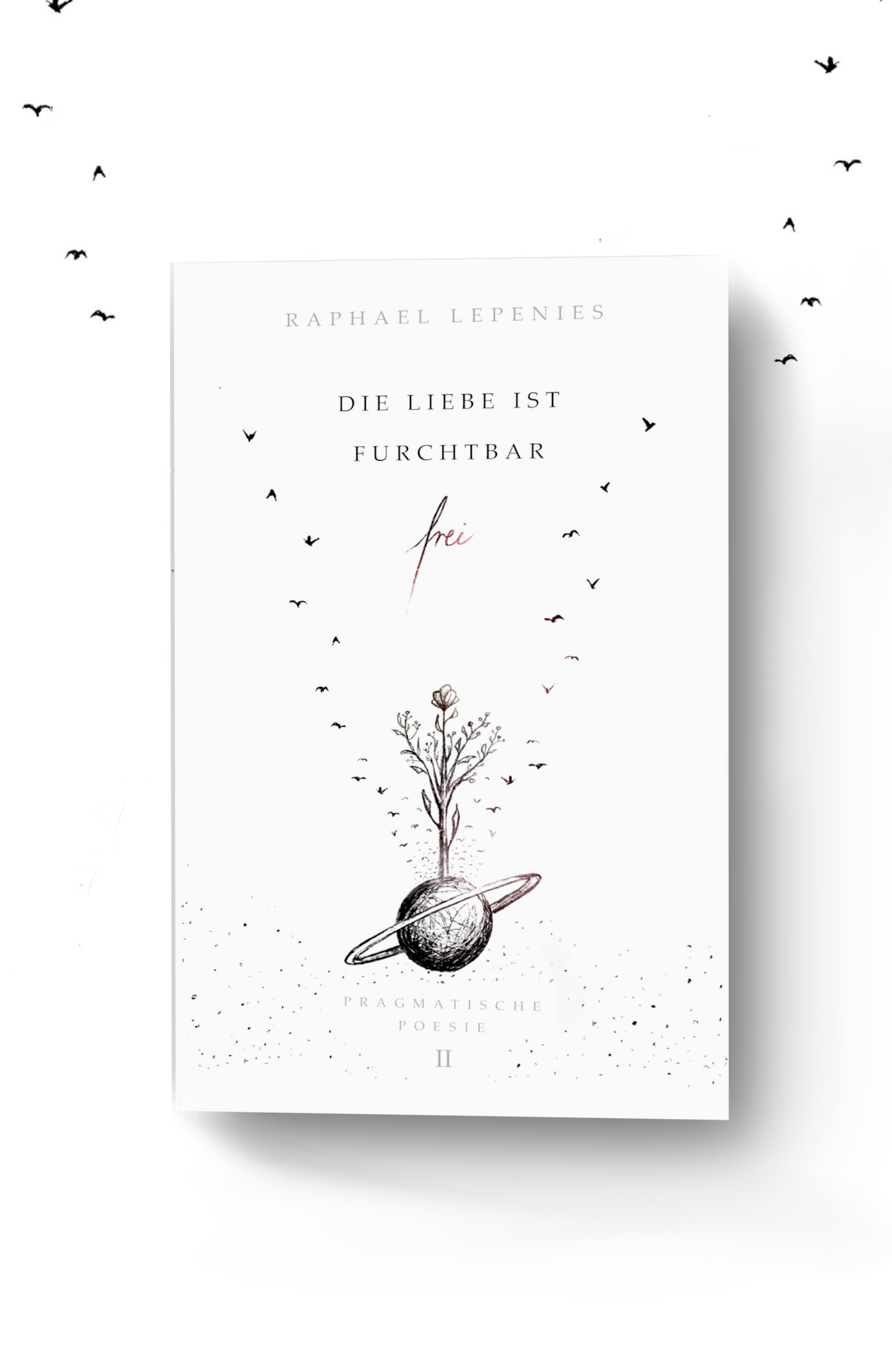Die Liebe ist furchtbar frei – Pragmatische Poesie® II – Taschenbuch